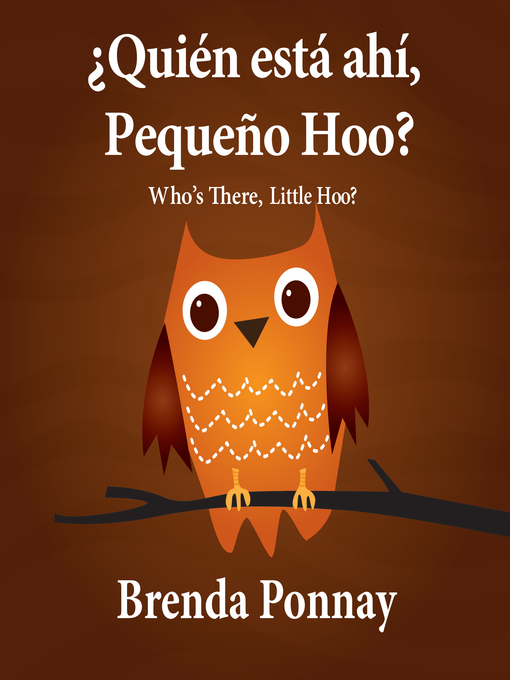 Title details for Who's there, Little Hoo? / ¿Quién está ahí, Pequeño Hoo? by Brenda Ponnay - Available
